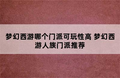 梦幻西游哪个门派可玩性高 梦幻西游人族门派推荐